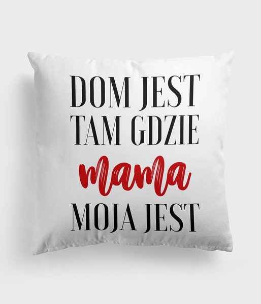 Dom jest tam gdzie mama - poduszka