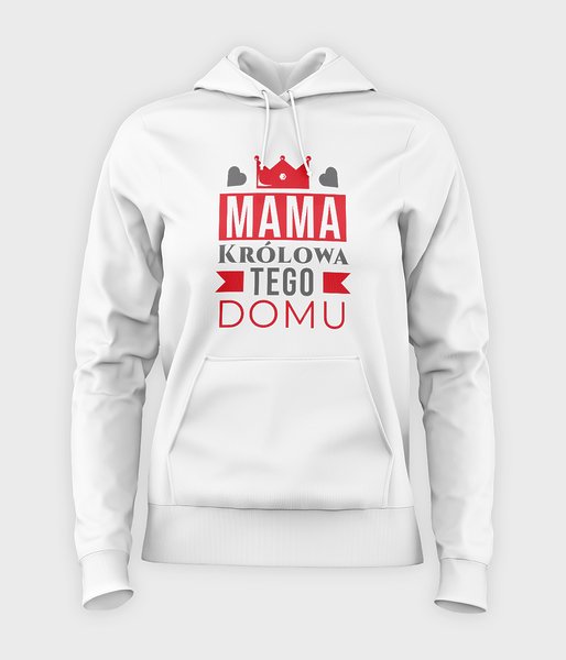 Mama Królowa Tego Domu - bluza damska z kapturem