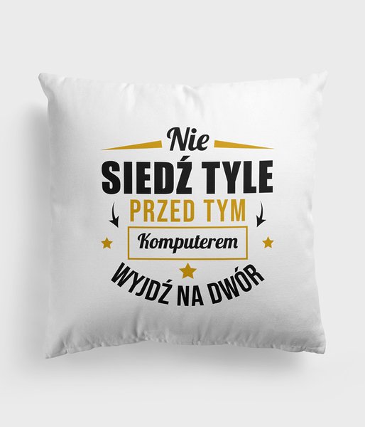 Nie siedź tyle przed tym komputerem - poduszka