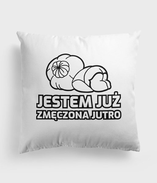 Zmęczona, jutro - poduszka